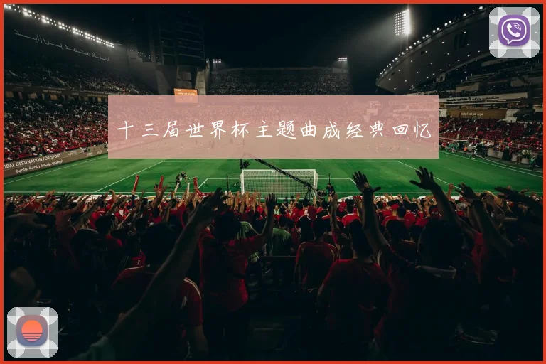 十三届世界杯主题曲成经典回忆