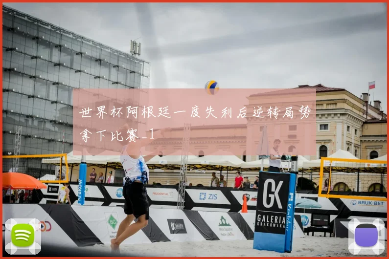 世界杯阿根廷一度失利后逆转局势拿下比赛_1