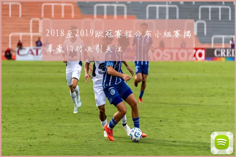 2018至2019欧冠赛程公布小组赛揭幕豪门对决引关注